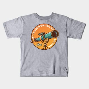 My Telescope Is Calling And A Must Go Kids T-Shirt